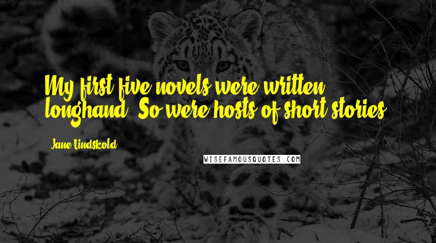 Jane Lindskold Quotes: My first five novels were written longhand. So were hosts of short stories.