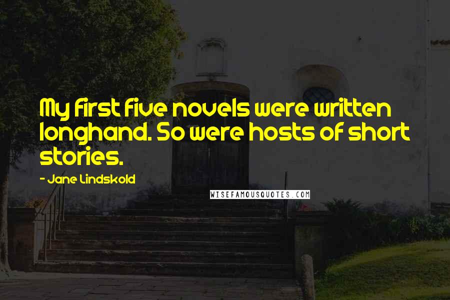 Jane Lindskold Quotes: My first five novels were written longhand. So were hosts of short stories.