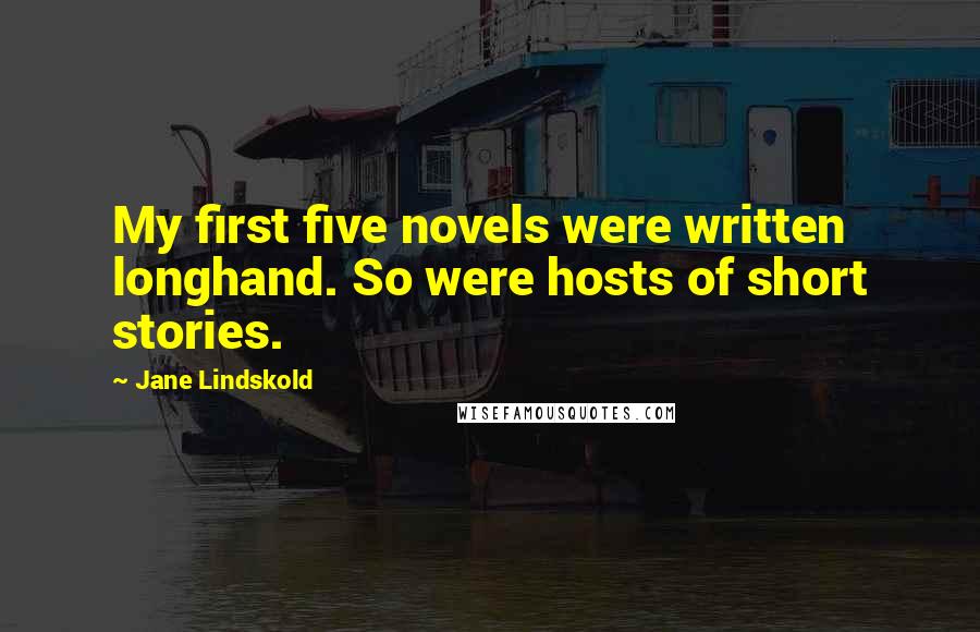 Jane Lindskold Quotes: My first five novels were written longhand. So were hosts of short stories.