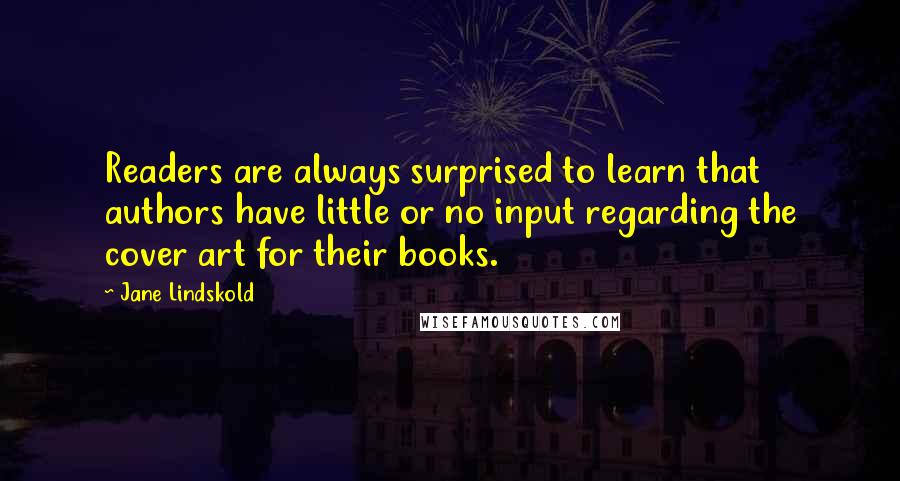 Jane Lindskold Quotes: Readers are always surprised to learn that authors have little or no input regarding the cover art for their books.