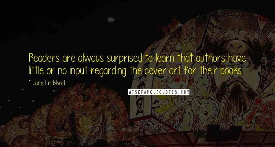 Jane Lindskold Quotes: Readers are always surprised to learn that authors have little or no input regarding the cover art for their books.