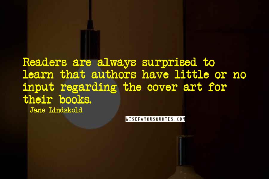 Jane Lindskold Quotes: Readers are always surprised to learn that authors have little or no input regarding the cover art for their books.