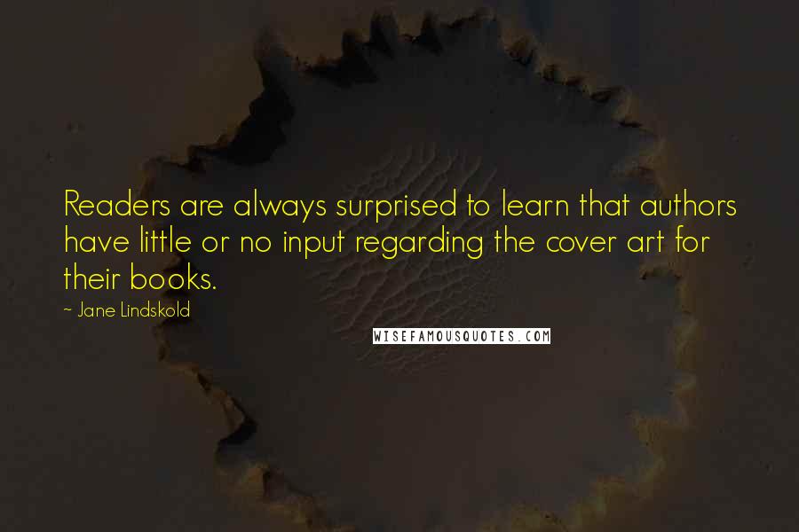 Jane Lindskold Quotes: Readers are always surprised to learn that authors have little or no input regarding the cover art for their books.