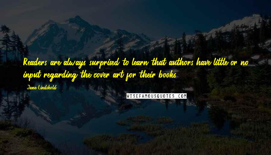 Jane Lindskold Quotes: Readers are always surprised to learn that authors have little or no input regarding the cover art for their books.