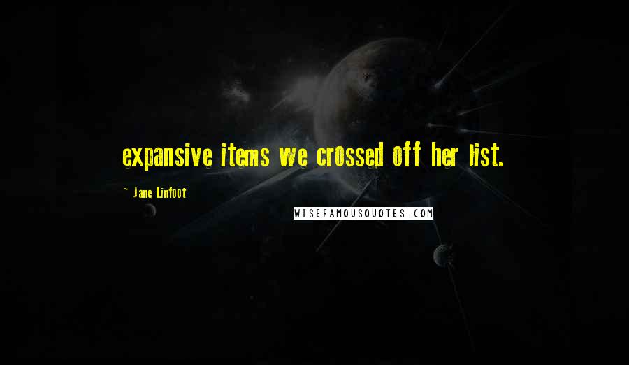 Jane Linfoot Quotes: expansive items we crossed off her list.