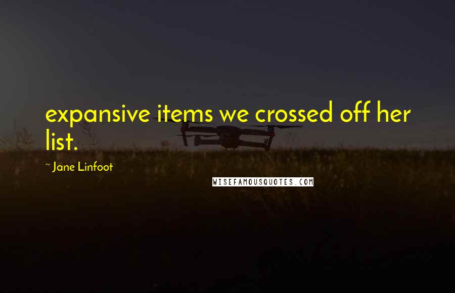 Jane Linfoot Quotes: expansive items we crossed off her list.