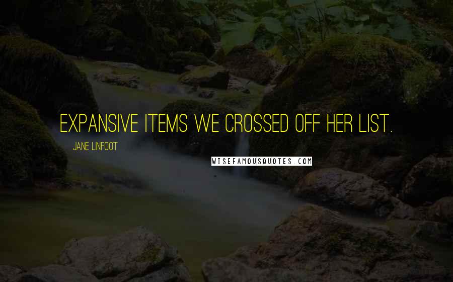 Jane Linfoot Quotes: expansive items we crossed off her list.