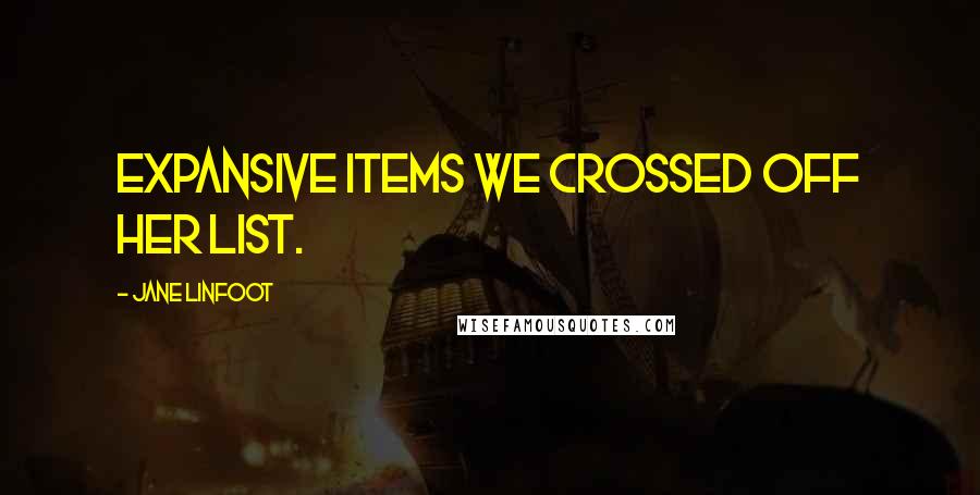 Jane Linfoot Quotes: expansive items we crossed off her list.