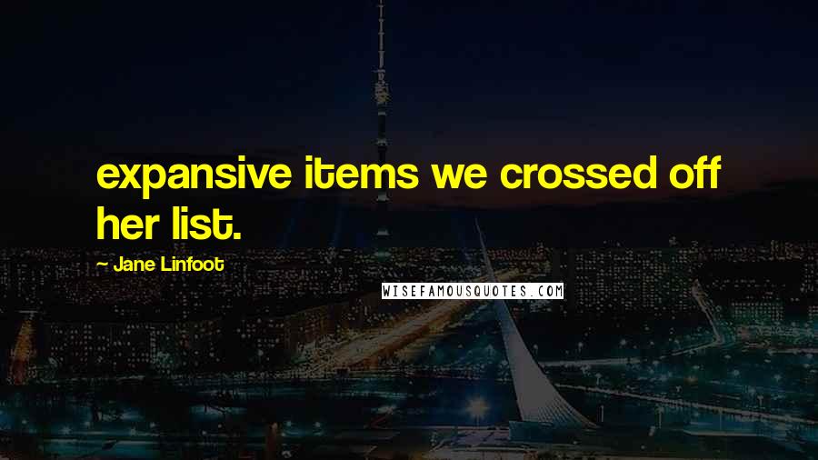 Jane Linfoot Quotes: expansive items we crossed off her list.