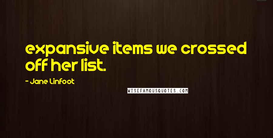 Jane Linfoot Quotes: expansive items we crossed off her list.