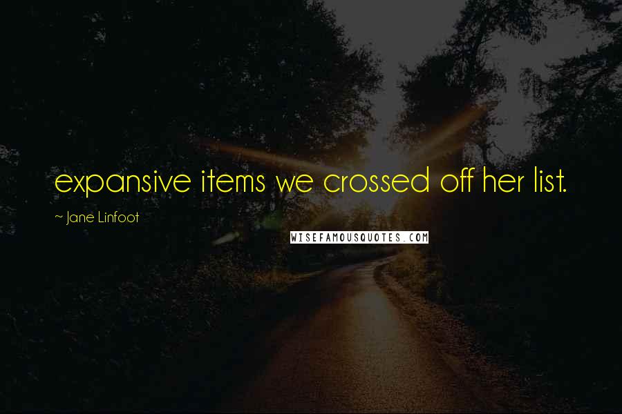 Jane Linfoot Quotes: expansive items we crossed off her list.