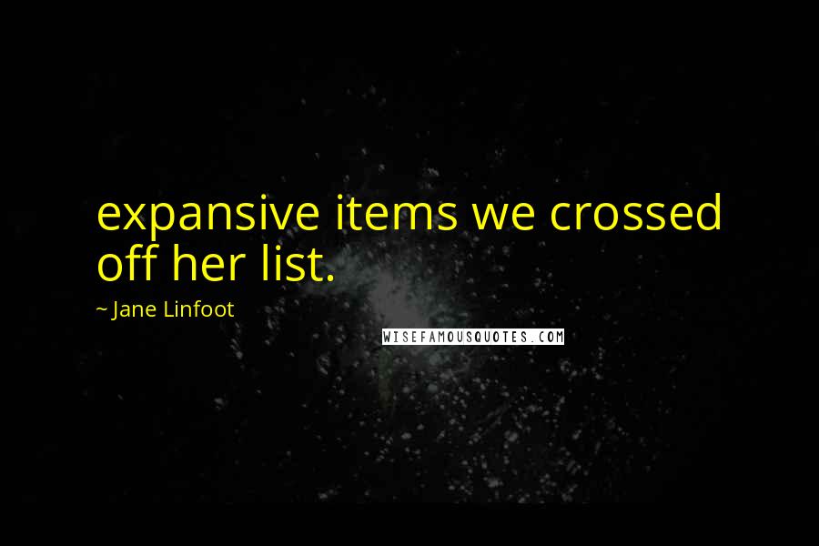 Jane Linfoot Quotes: expansive items we crossed off her list.