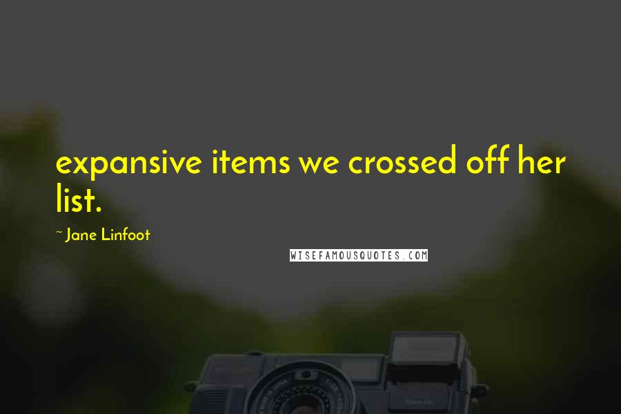 Jane Linfoot Quotes: expansive items we crossed off her list.