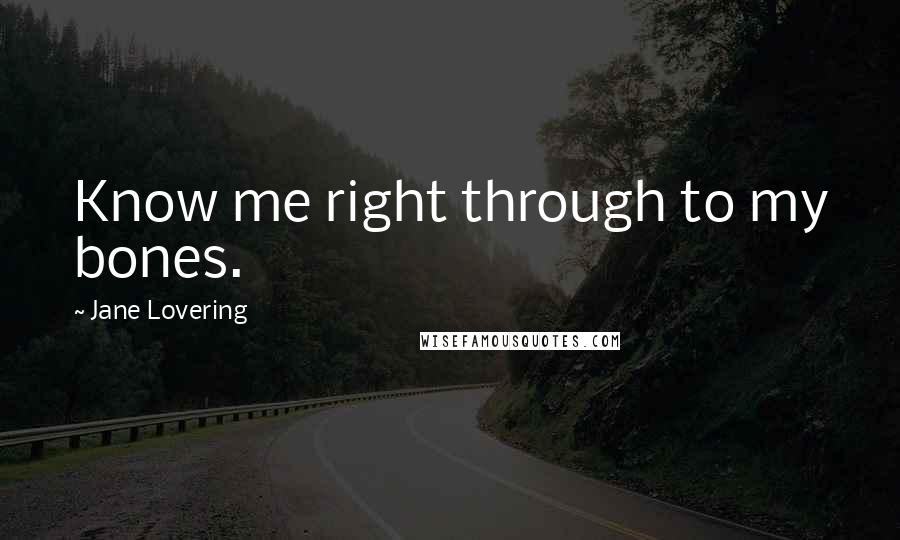 Jane Lovering Quotes: Know me right through to my bones.