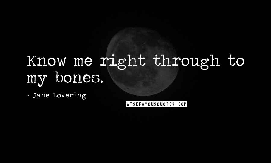 Jane Lovering Quotes: Know me right through to my bones.