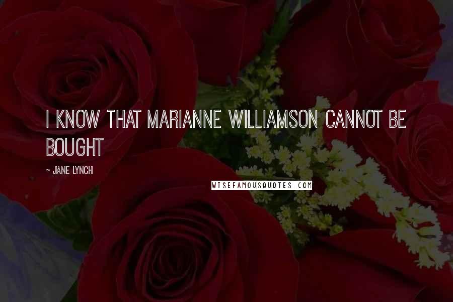 Jane Lynch Quotes: I know that Marianne Williamson cannot be bought