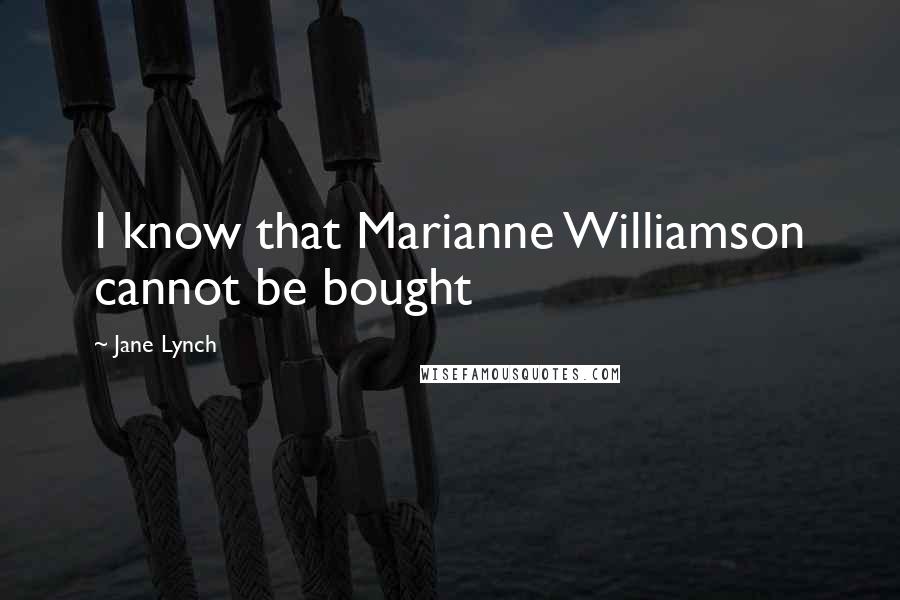 Jane Lynch Quotes: I know that Marianne Williamson cannot be bought