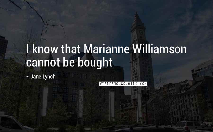 Jane Lynch Quotes: I know that Marianne Williamson cannot be bought