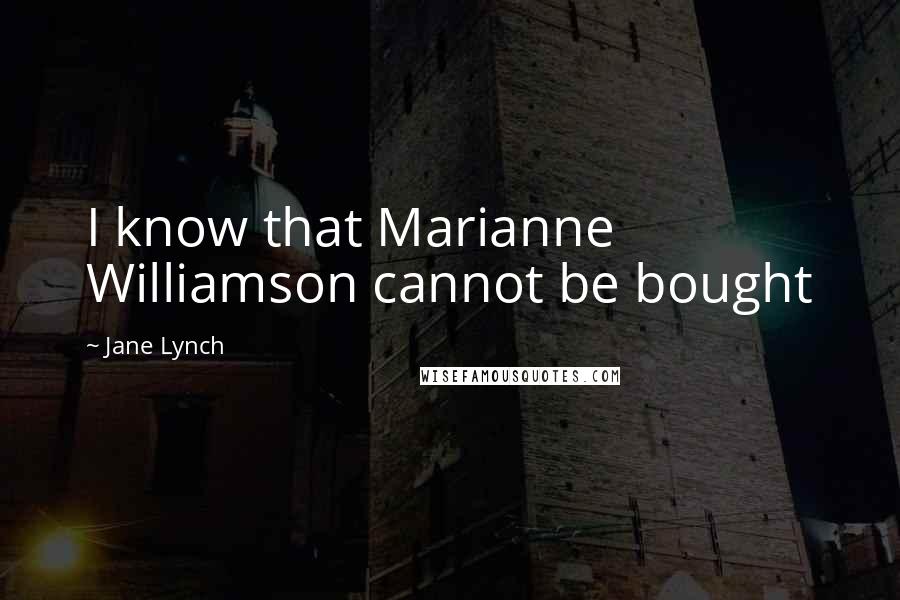 Jane Lynch Quotes: I know that Marianne Williamson cannot be bought