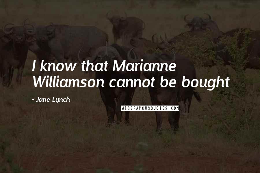Jane Lynch Quotes: I know that Marianne Williamson cannot be bought