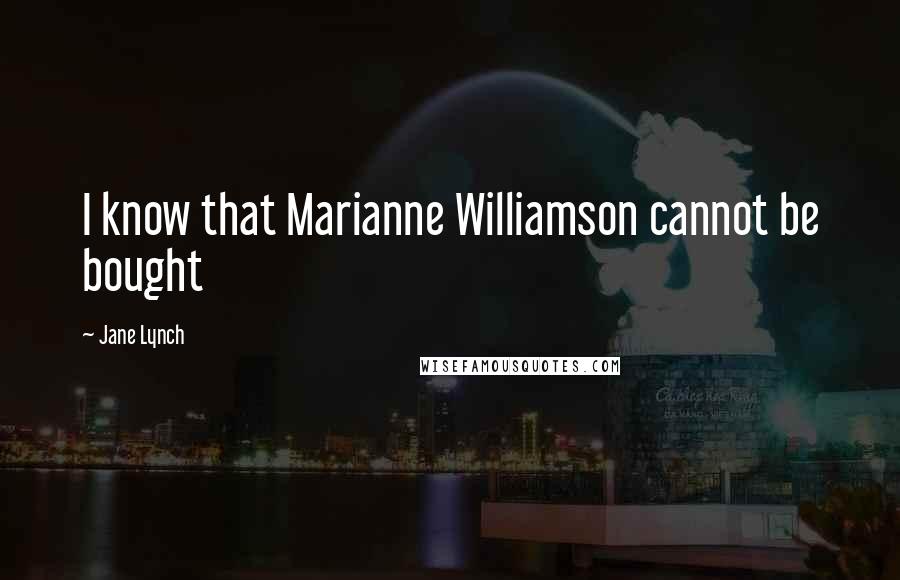 Jane Lynch Quotes: I know that Marianne Williamson cannot be bought