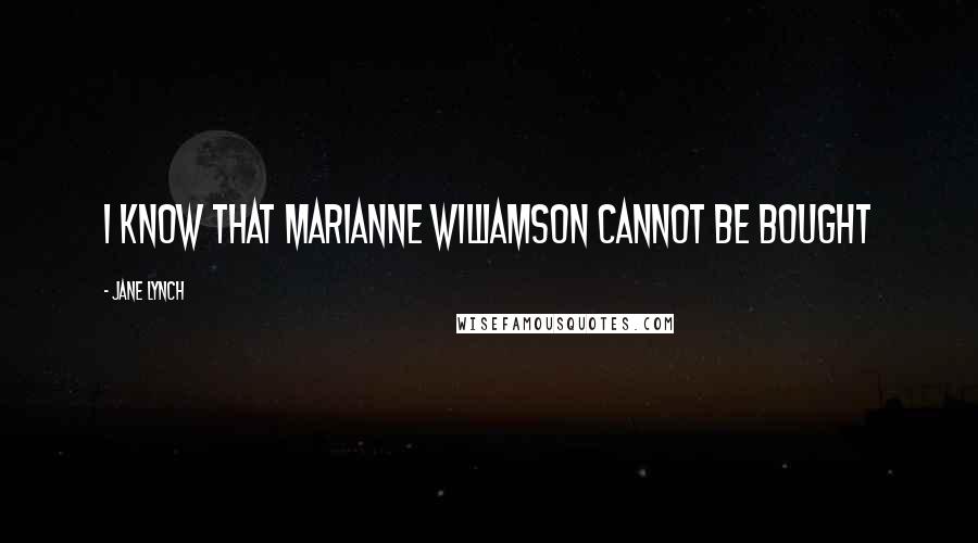 Jane Lynch Quotes: I know that Marianne Williamson cannot be bought