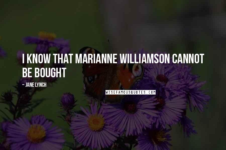 Jane Lynch Quotes: I know that Marianne Williamson cannot be bought