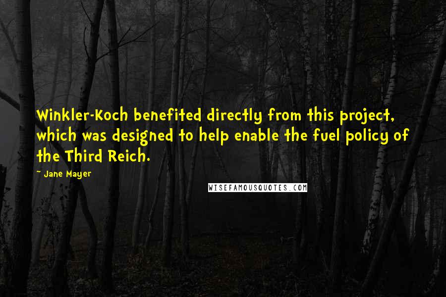 Jane Mayer Quotes: Winkler-Koch benefited directly from this project, which was designed to help enable the fuel policy of the Third Reich.