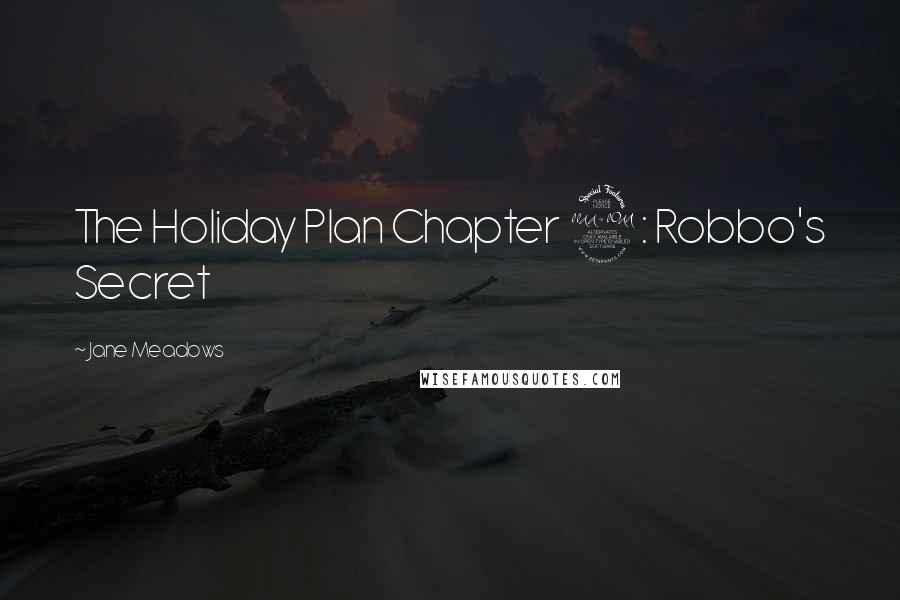 Jane Meadows Quotes: The Holiday Plan Chapter 2: Robbo's Secret
