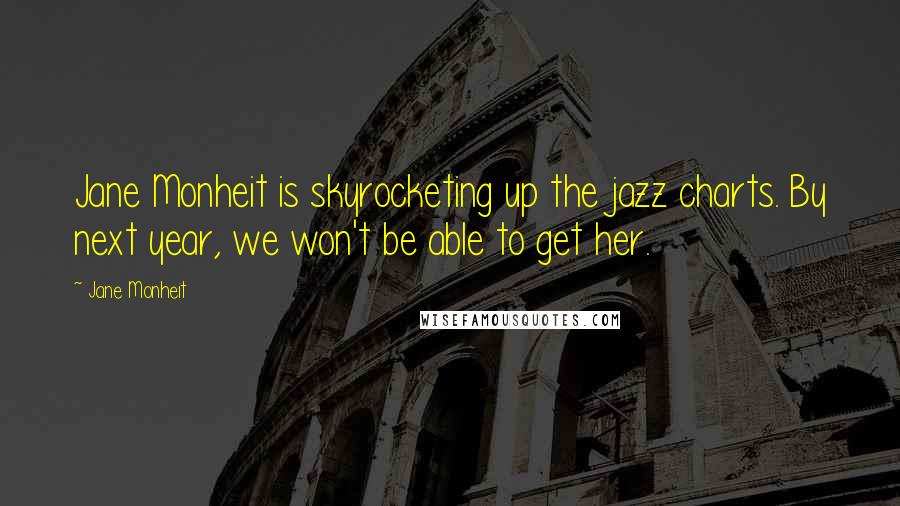 Jane Monheit Quotes: Jane Monheit is skyrocketing up the jazz charts. By next year, we won't be able to get her.