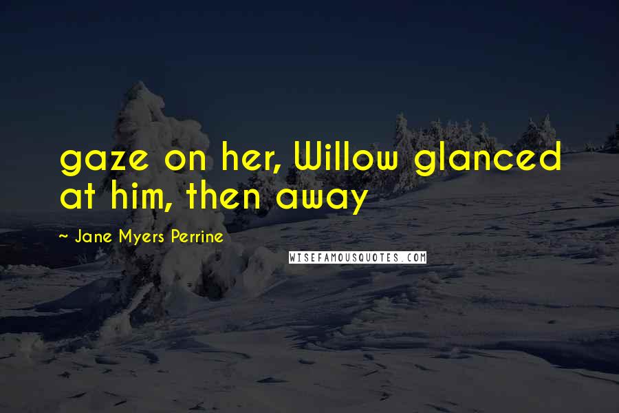 Jane Myers Perrine Quotes: gaze on her, Willow glanced at him, then away