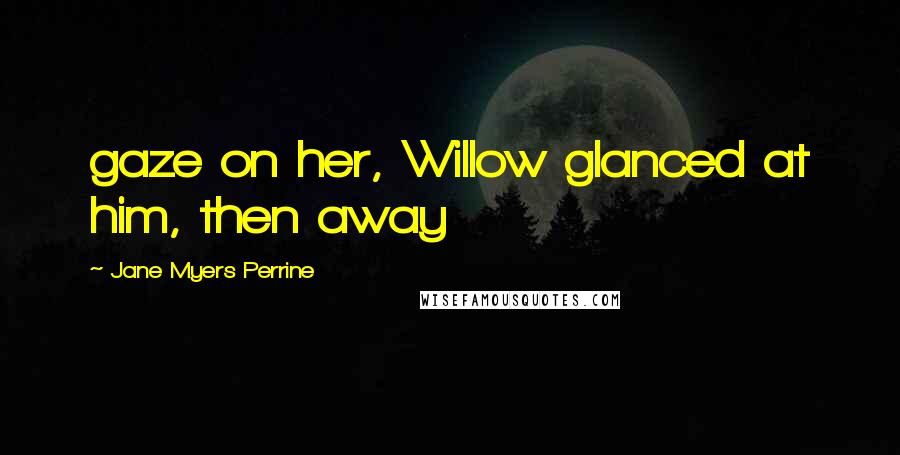 Jane Myers Perrine Quotes: gaze on her, Willow glanced at him, then away