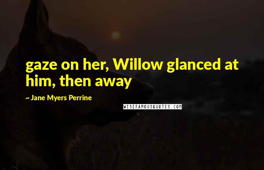 Jane Myers Perrine Quotes: gaze on her, Willow glanced at him, then away