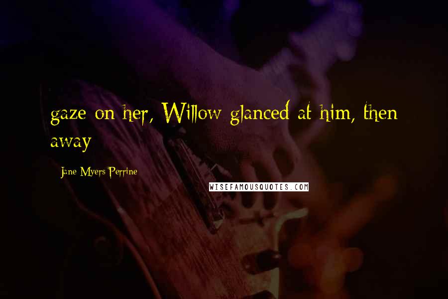 Jane Myers Perrine Quotes: gaze on her, Willow glanced at him, then away