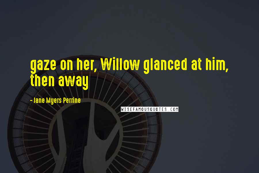 Jane Myers Perrine Quotes: gaze on her, Willow glanced at him, then away