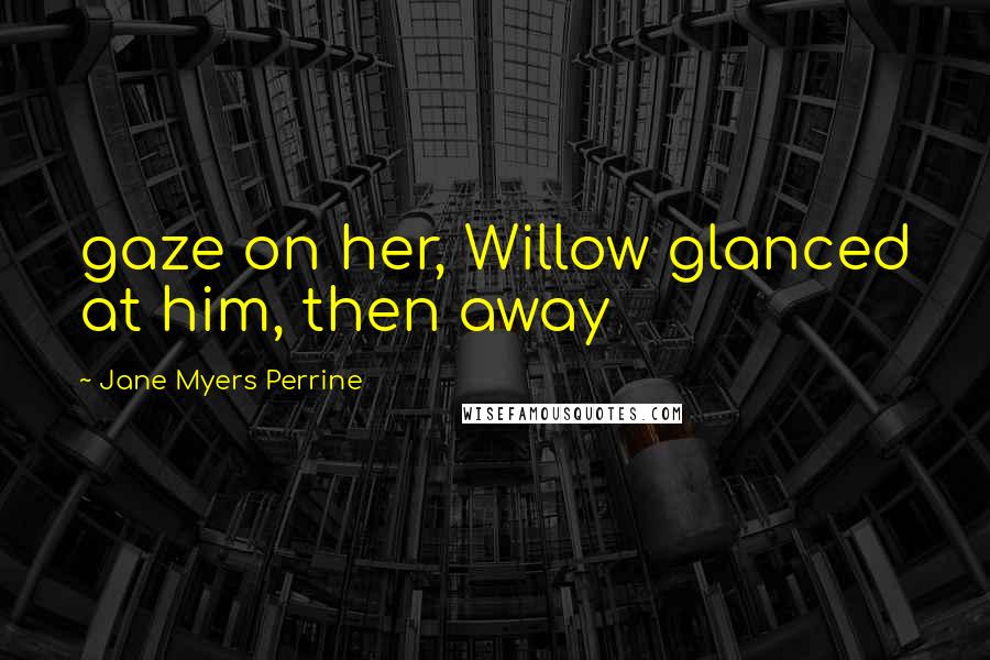 Jane Myers Perrine Quotes: gaze on her, Willow glanced at him, then away
