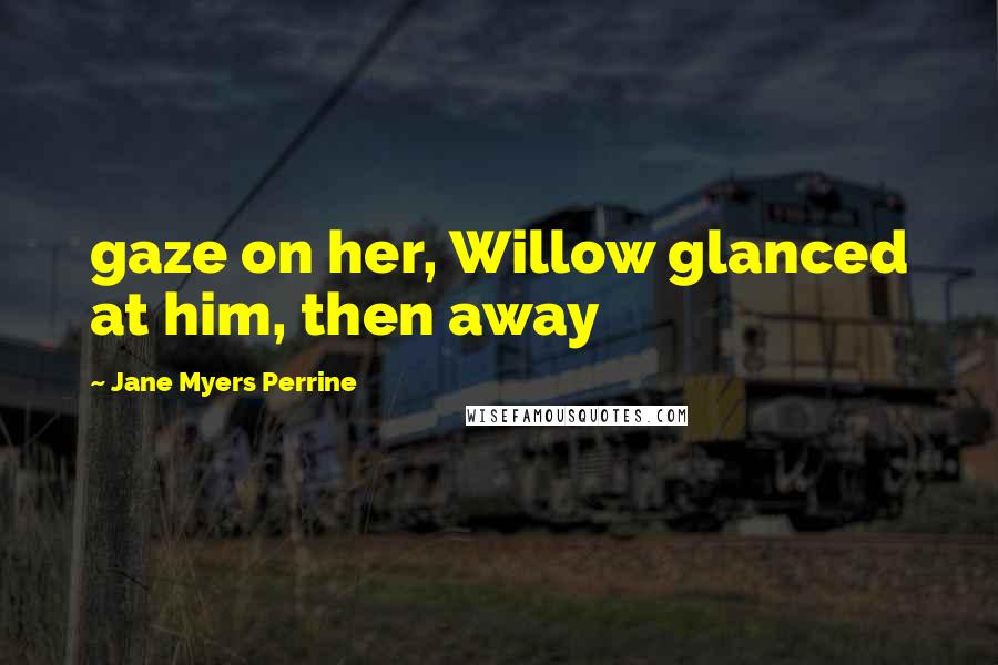 Jane Myers Perrine Quotes: gaze on her, Willow glanced at him, then away