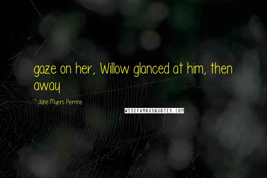 Jane Myers Perrine Quotes: gaze on her, Willow glanced at him, then away