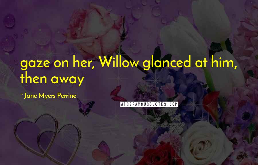 Jane Myers Perrine Quotes: gaze on her, Willow glanced at him, then away