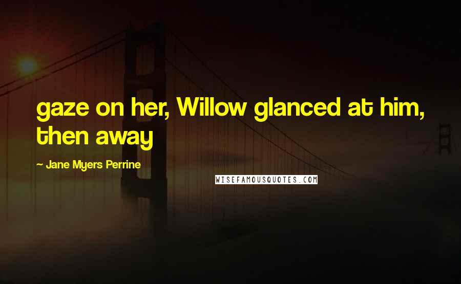 Jane Myers Perrine Quotes: gaze on her, Willow glanced at him, then away