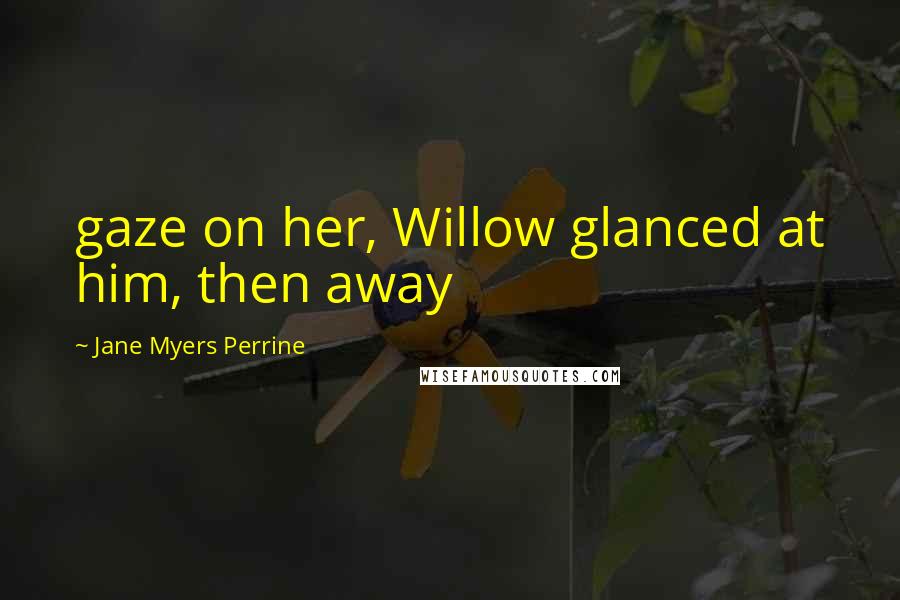 Jane Myers Perrine Quotes: gaze on her, Willow glanced at him, then away