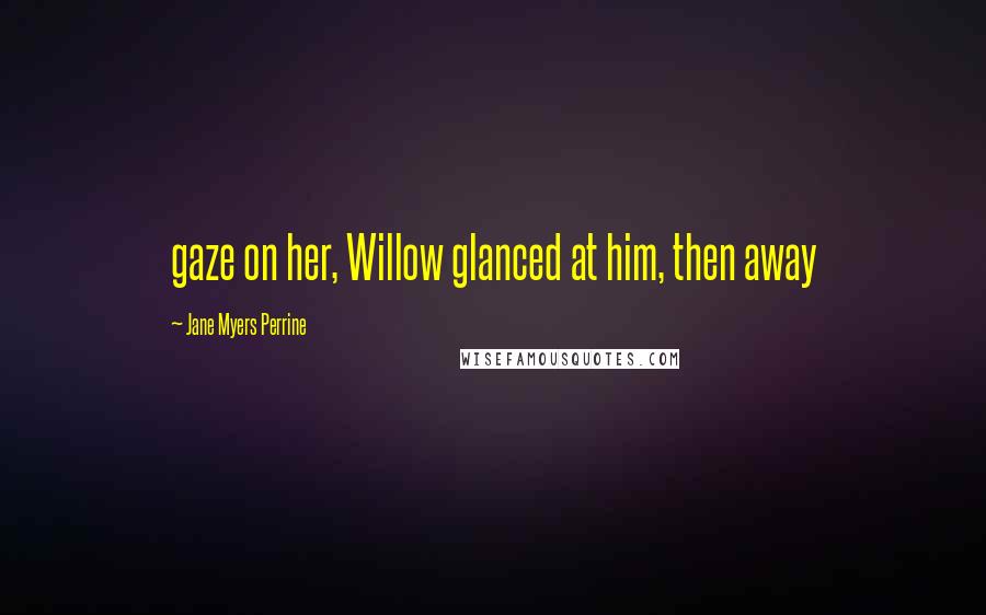 Jane Myers Perrine Quotes: gaze on her, Willow glanced at him, then away