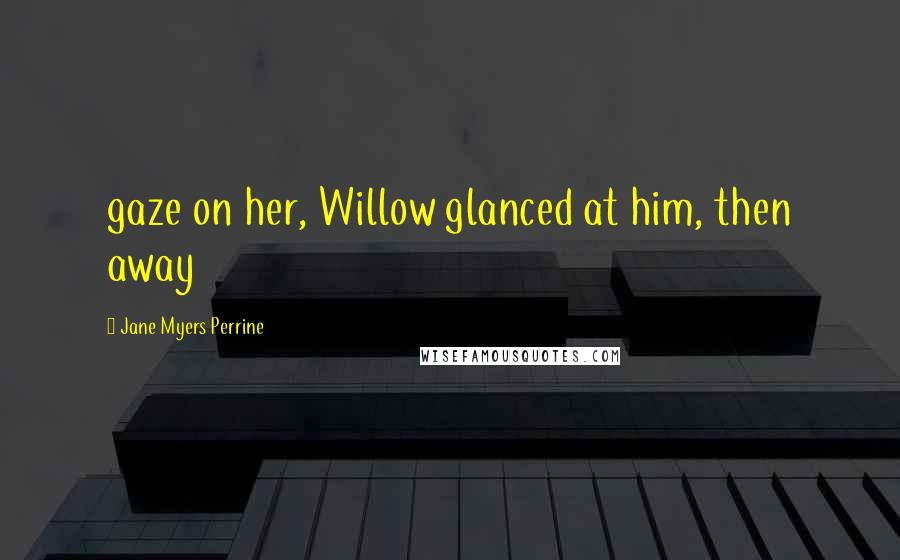 Jane Myers Perrine Quotes: gaze on her, Willow glanced at him, then away