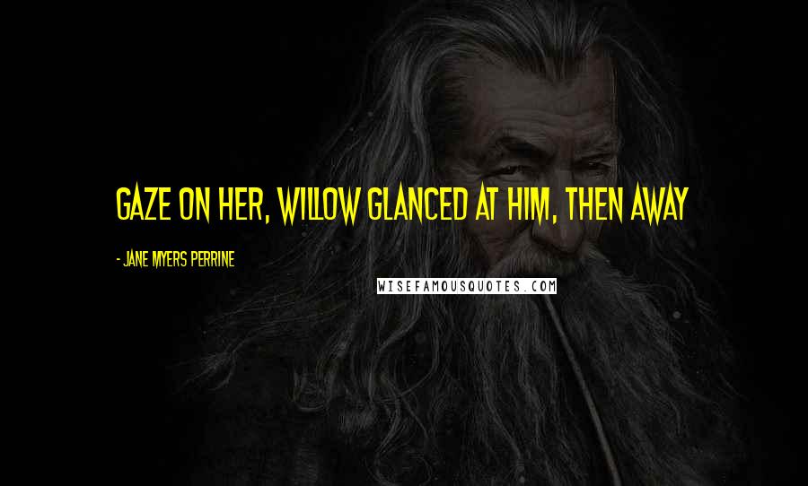 Jane Myers Perrine Quotes: gaze on her, Willow glanced at him, then away