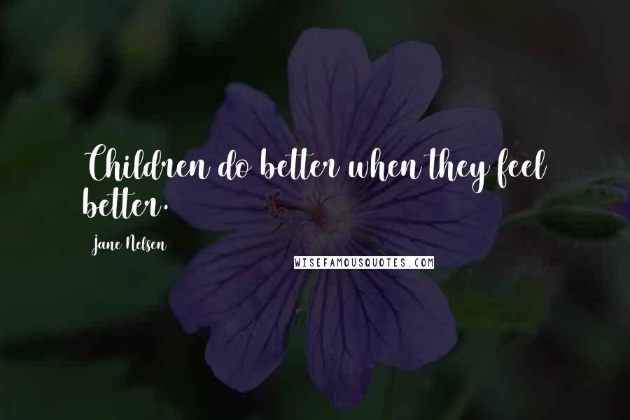 Jane Nelsen Quotes: Children do better when they feel better.