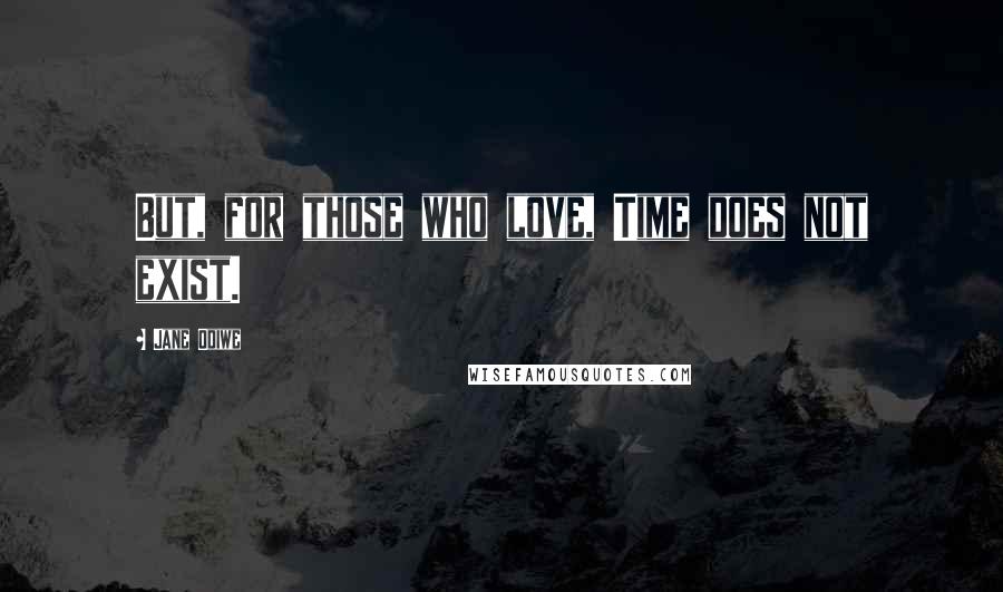 Jane Odiwe Quotes: But, for those who love, Time does not exist.