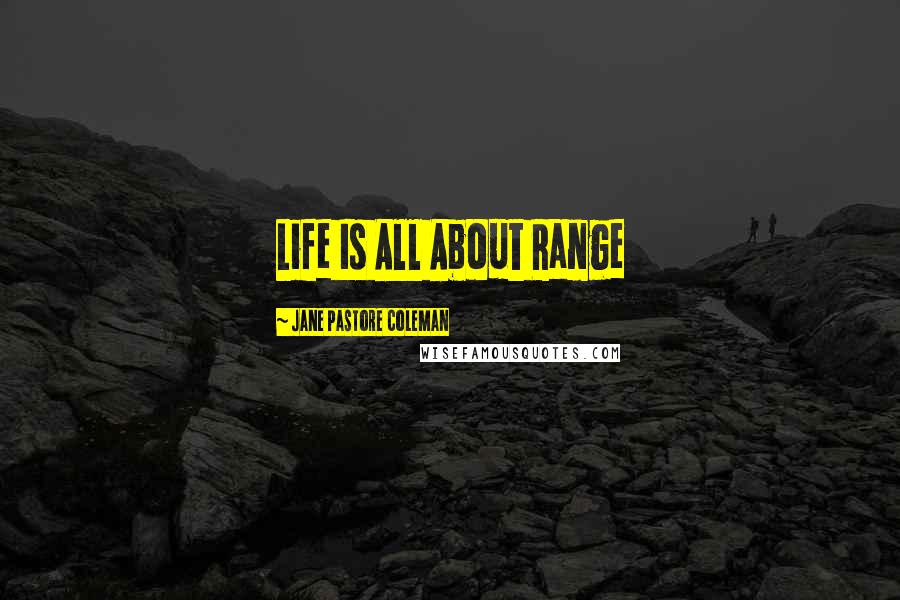 Jane Pastore Coleman Quotes: Life Is All About Range