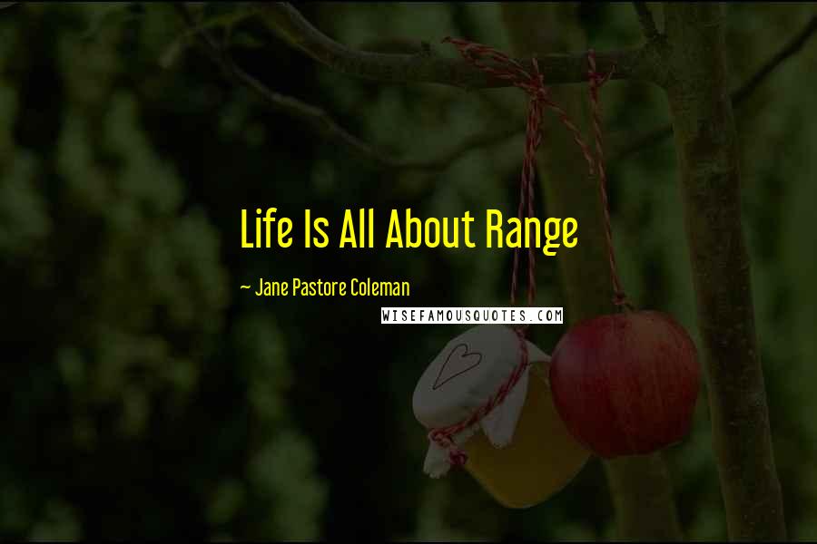 Jane Pastore Coleman Quotes: Life Is All About Range