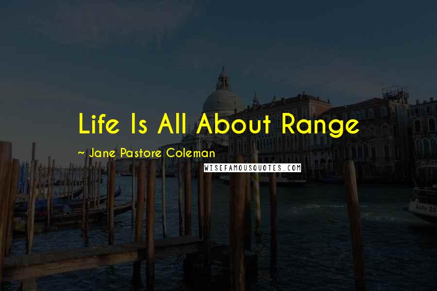 Jane Pastore Coleman Quotes: Life Is All About Range