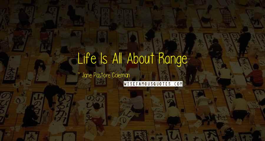 Jane Pastore Coleman Quotes: Life Is All About Range